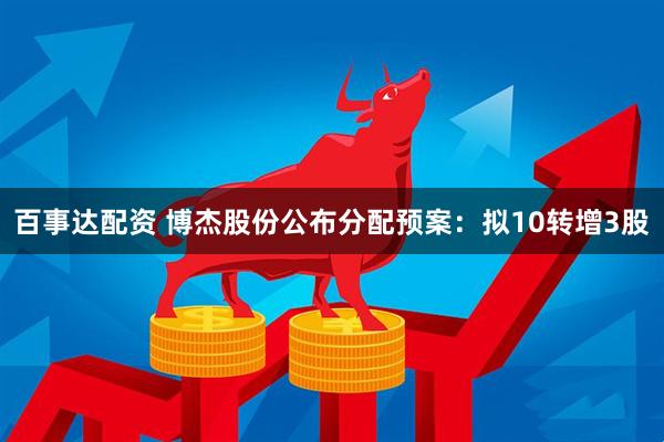 百事达配资 博杰股份公布分配预案：拟10转增3股