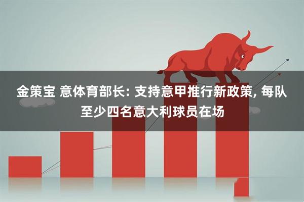 金策宝 意体育部长: 支持意甲推行新政策, 每队至少四名意大利球员在场