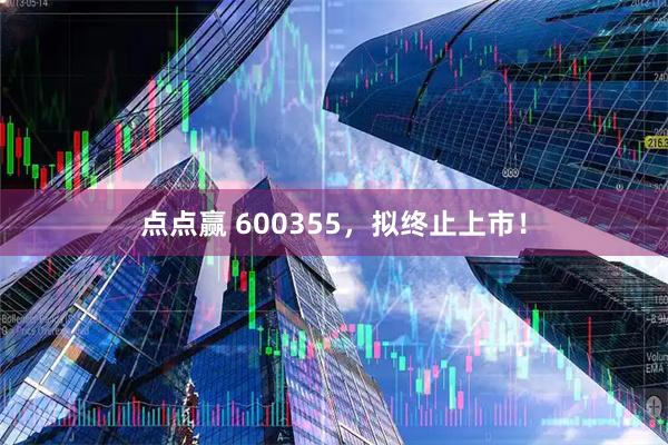 点点赢 600355，拟终止上市！